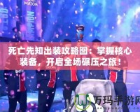 死亡先知出裝攻略圖：掌握核心裝備，開啟全場碾壓之旅！
