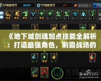 《地下城劍魂加點(diǎn)技能全解析：打造最強(qiáng)角色，制霸戰(zhàn)場(chǎng)的必備攻略》