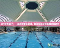 669傳奇盒子——讓游戲重返巔峰，暢享經(jīng)典與創(chuàng)新的完美融合