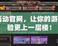 CF活動官網(wǎng)，讓你的游戲體驗(yàn)更上一層樓！