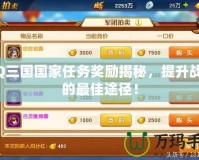 QQ三國國家任務(wù)獎勵揭秘，提升戰(zhàn)力的最佳途徑！