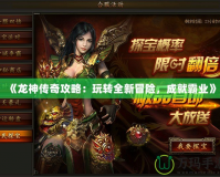 《龍神傳奇攻略：玩轉(zhuǎn)全新冒險，成就霸業(yè)》