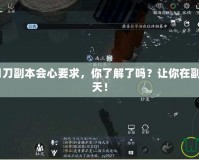 《天涯明月刀副本會心要求，你了解了嗎？讓你在副本中一飛沖天！