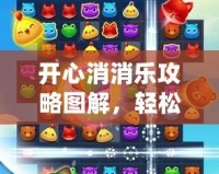 開心消消樂攻略圖解，輕松玩轉每一關，提升通關效率！