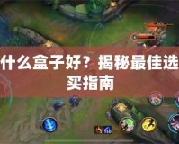 LOL用什么盒子好？揭秘最佳選擇與購買指南