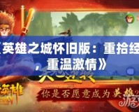 《英雄之城懷舊版：重拾經(jīng)典，重溫激情》