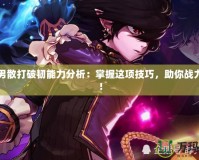 DNF男散打破韌能力分析：掌握這項技巧，助你戰(zhàn)力飆升！