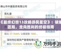 《最終幻想13攻略游民星空》：破解困局，走向勝利的終極指南