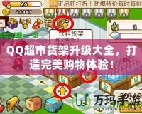 QQ超市貨架升級大全，打造完美購物體驗！