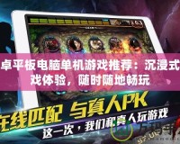 安卓平板電腦單機(jī)游戲推薦：沉浸式游戲體驗(yàn)，隨時(shí)隨地暢玩