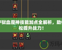 DNF獄血魔神技能加點(diǎn)全解析，助你輕松提升戰(zhàn)力！