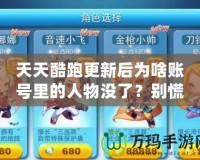 天天酷跑更新后為啥賬號(hào)里的人物沒(méi)了？別慌，答案來(lái)了！