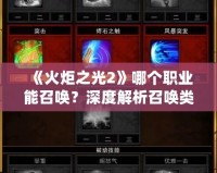 《火炬之光2》哪個(gè)職業(yè)能召喚？深度解析召喚類職業(yè)玩法