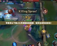 蘋果怎么下載LOL手游國際服教程，暢享全球競技體驗(yàn)！