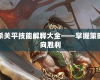 三國(guó)殺關(guān)平技能解釋大全——掌握策略，走向勝利