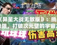 《異星大戰(zhàn)無敵版》：挑戰(zhàn)極限，打破次元壁的宇宙之戰(zhàn)