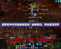 魔獸世界懷舊服最新信息：經(jīng)典回歸，帶你重溫舊夢