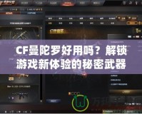 CF曼陀羅好用嗎？解鎖游戲新體驗的秘密武器