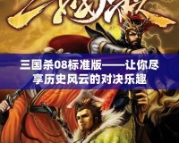 三國(guó)殺08標(biāo)準(zhǔn)版——讓你盡享歷史風(fēng)云的對(duì)決樂趣