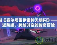 手游《賽爾號雷伊雷神天明閃》——重返榮耀，跨越時空的傳奇冒險