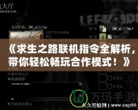 《求生之路聯(lián)機(jī)指令全解析，帶你輕松暢玩合作模式！》