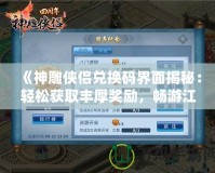 《神雕俠侶兌換碼界面揭秘：輕松獲取豐厚獎勵，暢游江湖世界》