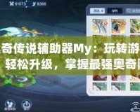 奧奇?zhèn)髡f輔助器My：玩轉(zhuǎn)游戲，輕松升級，掌握最強(qiáng)奧奇陣容！