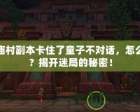 草廟村副本卡住了童子不對(duì)話，怎么辦？揭開(kāi)迷局的秘密！