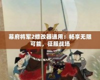 幕府將軍2修改器通用：暢享無限可能，征服戰(zhàn)場