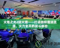 火炬之光2防火墻——打造獨(dú)特魔法流派，火力全開的戰(zhàn)斗體驗(yàn)