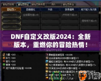 DNF自定義改版2024：全新版本，重燃你的冒險熱情！