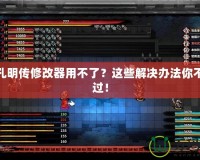 吞食孔明傳修改器用不了？這些解決辦法你不能錯過！