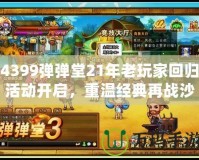 4399彈彈堂21年老玩家回歸活動(dòng)開(kāi)啟，重溫經(jīng)典再戰(zhàn)沙場(chǎng)！