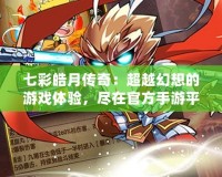 七彩皓月傳奇：超越幻想的游戲體驗(yàn)，盡在官方手游平臺(tái)