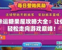幸運糖果屋攻略大全：讓你輕松走向游戲巔峰！