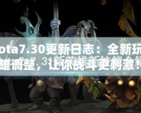 《Dota7.30更新日志：全新玩法與英雄調(diào)整，讓你戰(zhàn)斗更刺激！》