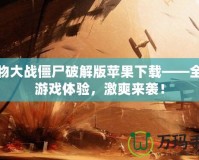 植物大戰(zhàn)僵尸破解版蘋果下載——全新游戲體驗(yàn)，激爽來襲！