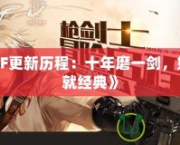 《DNF更新歷程：十年磨一劍，如何成就經(jīng)典》
