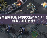 星際爭霸單機(jī)版下載中文版2.0.5.1：暢享經(jīng)典，回歸激情！