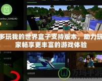 多玩我的世界盒子支持版本，助力玩家暢享更豐富的游戲體驗(yàn)