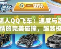 超人QQ飛車：速度與激情的完美碰撞，超越極限的賽車冒險(xiǎn)