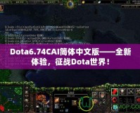 Dota6.74CAI簡體中文版——全新體驗(yàn)，征戰(zhàn)Dota世界！