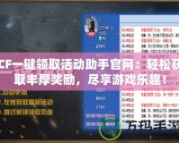 CF一鍵領(lǐng)取活動助手官網(wǎng)：輕松獲取豐厚獎勵，盡享游戲樂趣！