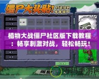 植物大戰(zhàn)僵尸社區(qū)版下載教程：暢享刺激對戰(zhàn)，輕松暢玩！