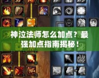神泣法師怎么加點(diǎn)？最強(qiáng)加點(diǎn)指南揭秘！