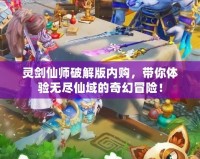 靈劍仙師破解版內(nèi)購，帶你體驗無盡仙域的奇幻冒險！