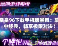 拳皇96下載手機(jī)版暴風(fēng)：掌中經(jīng)典，暢享極限對(duì)決！