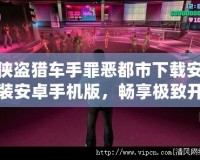 俠盜獵車手罪惡都市下載安裝安卓手機(jī)版，暢享極致開放世界游戲體驗(yàn)！