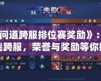 《問道跨服排位賽獎(jiǎng)勵(lì)》：激戰(zhàn)跨服，榮譽(yù)與獎(jiǎng)勵(lì)等你挑戰(zhàn)