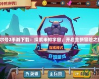 賽爾號2手游下載：探索未知宇宙，開啟全新冒險之旅！